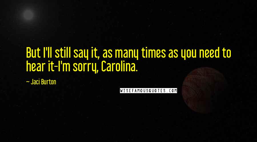 Jaci Burton Quotes: But I'll still say it, as many times as you need to hear it-I'm sorry, Carolina.