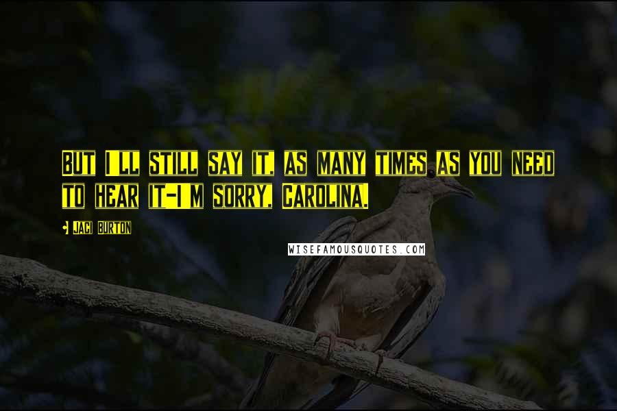 Jaci Burton Quotes: But I'll still say it, as many times as you need to hear it-I'm sorry, Carolina.