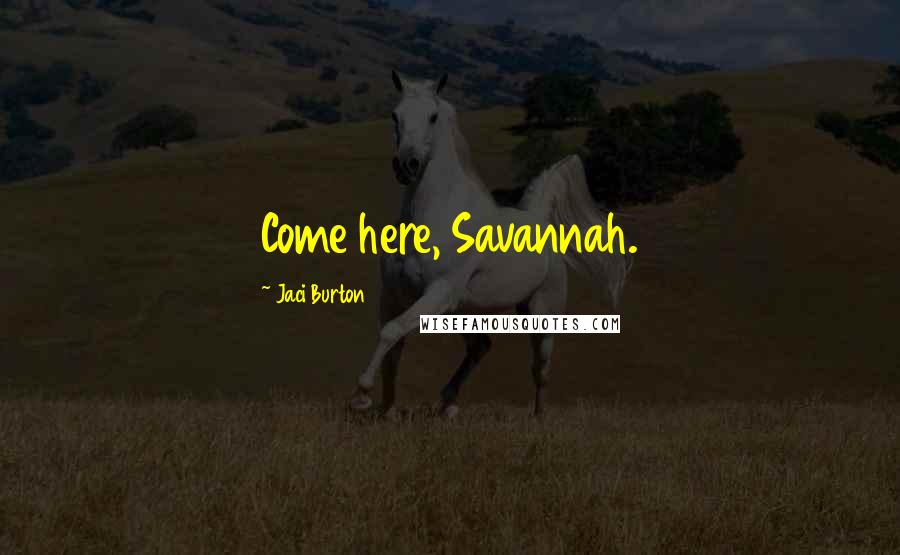 Jaci Burton Quotes: Come here, Savannah.