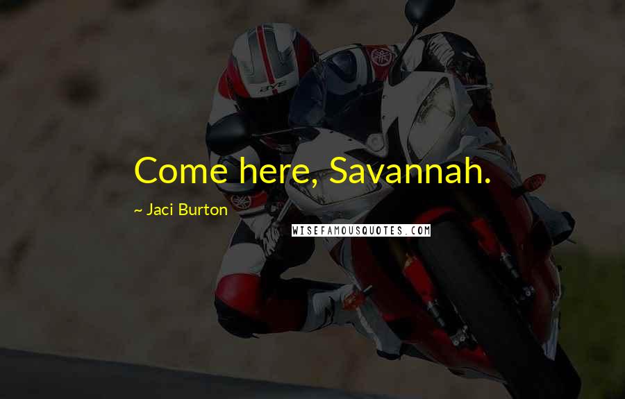 Jaci Burton Quotes: Come here, Savannah.