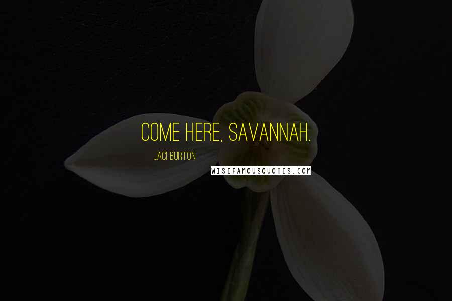 Jaci Burton Quotes: Come here, Savannah.