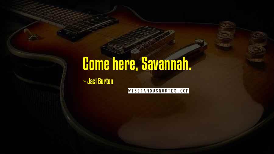 Jaci Burton Quotes: Come here, Savannah.