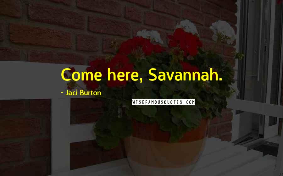 Jaci Burton Quotes: Come here, Savannah.