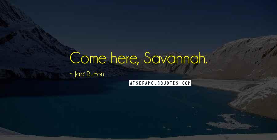 Jaci Burton Quotes: Come here, Savannah.