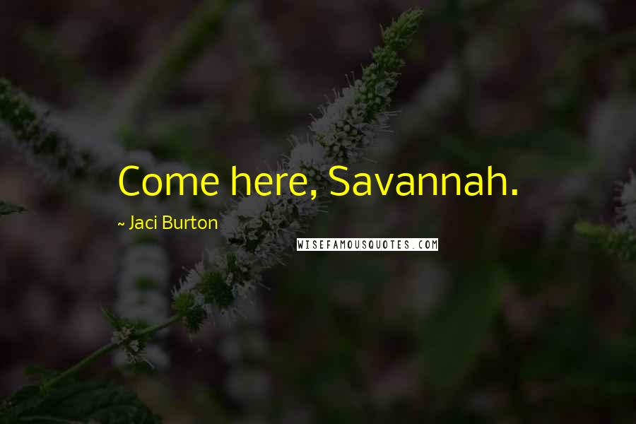 Jaci Burton Quotes: Come here, Savannah.