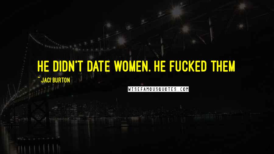 Jaci Burton Quotes: He didn't date women. He fucked them