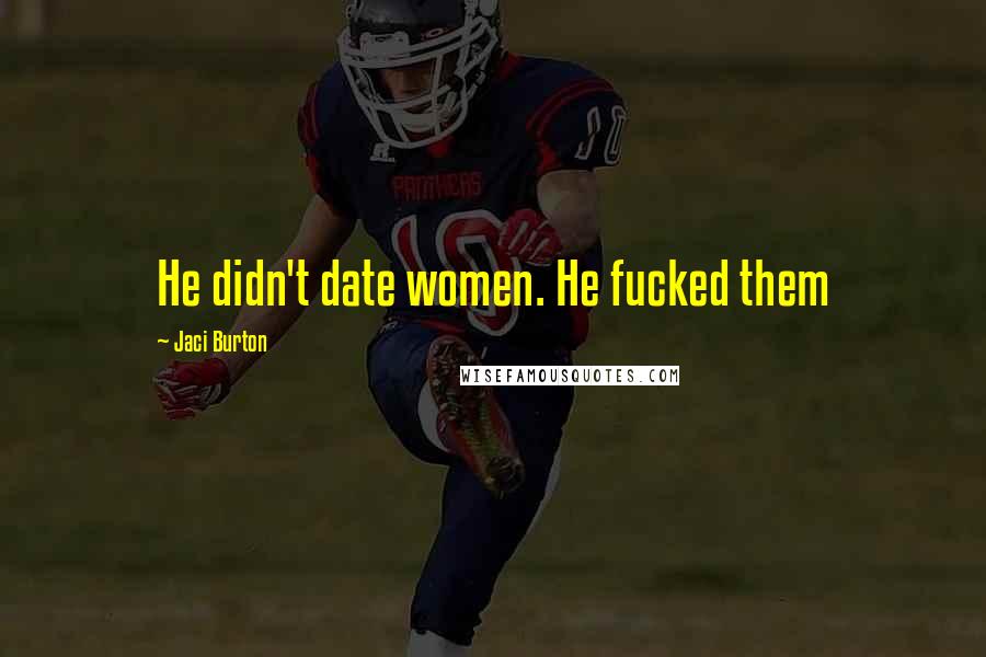 Jaci Burton Quotes: He didn't date women. He fucked them