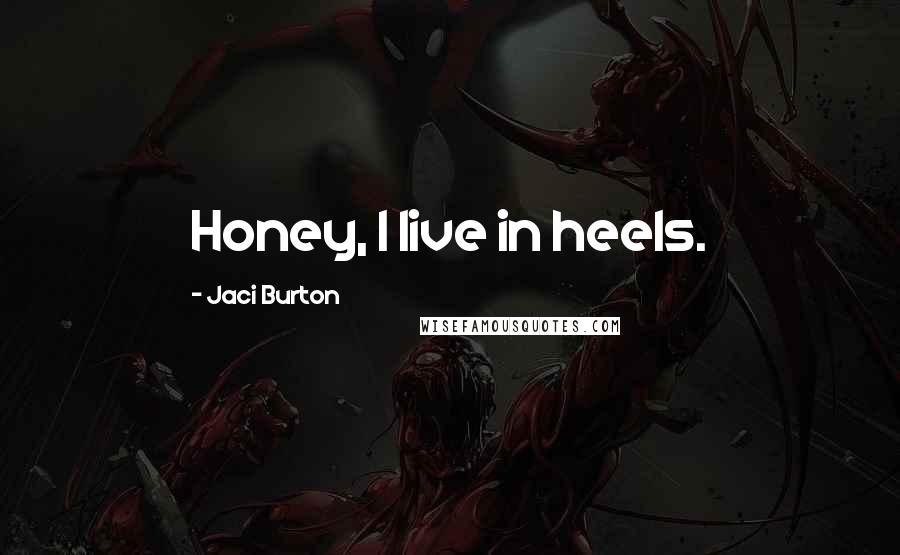 Jaci Burton Quotes: Honey, I live in heels.