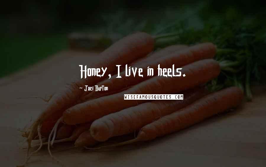 Jaci Burton Quotes: Honey, I live in heels.