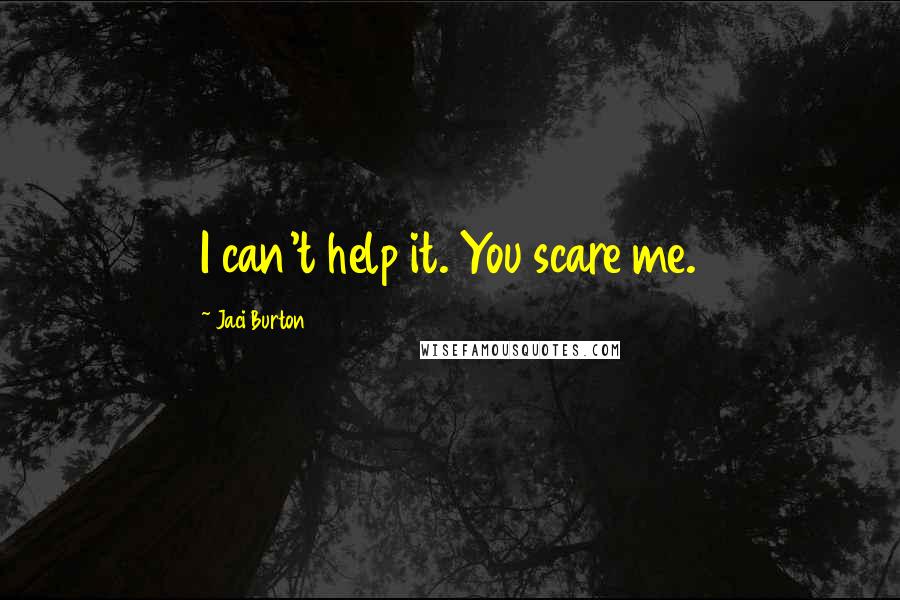 Jaci Burton Quotes: I can't help it. You scare me.