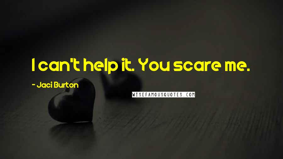 Jaci Burton Quotes: I can't help it. You scare me.