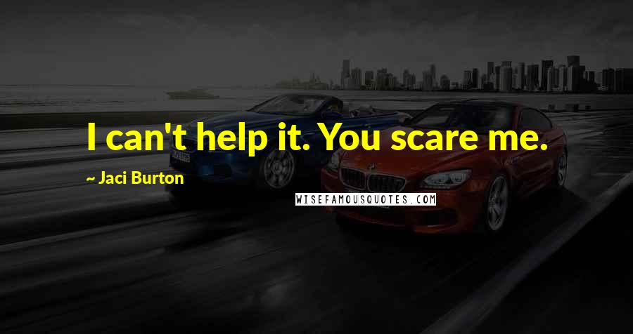 Jaci Burton Quotes: I can't help it. You scare me.