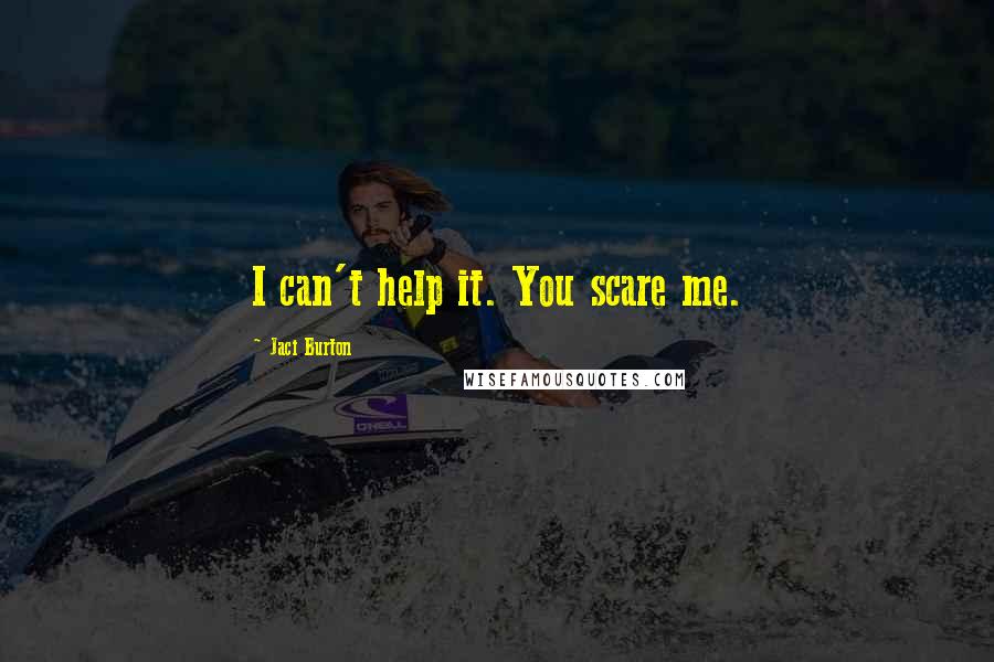 Jaci Burton Quotes: I can't help it. You scare me.