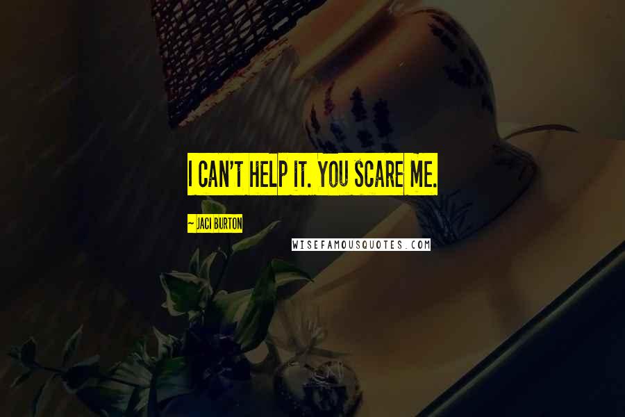 Jaci Burton Quotes: I can't help it. You scare me.