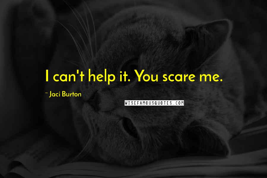 Jaci Burton Quotes: I can't help it. You scare me.