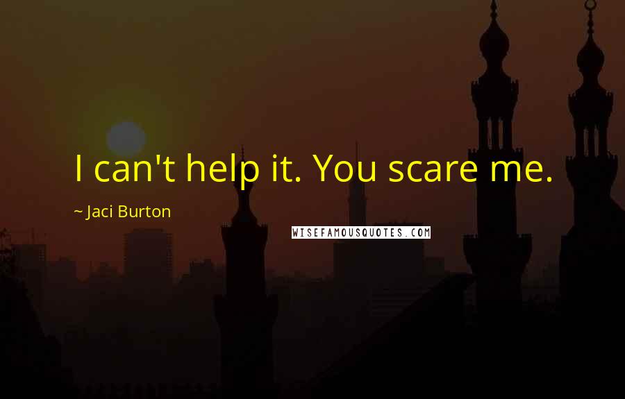 Jaci Burton Quotes: I can't help it. You scare me.