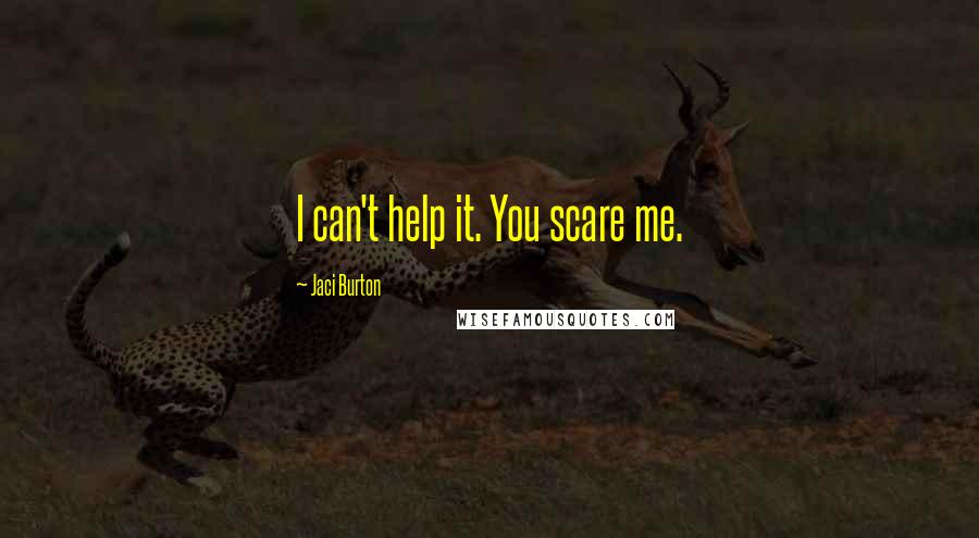 Jaci Burton Quotes: I can't help it. You scare me.