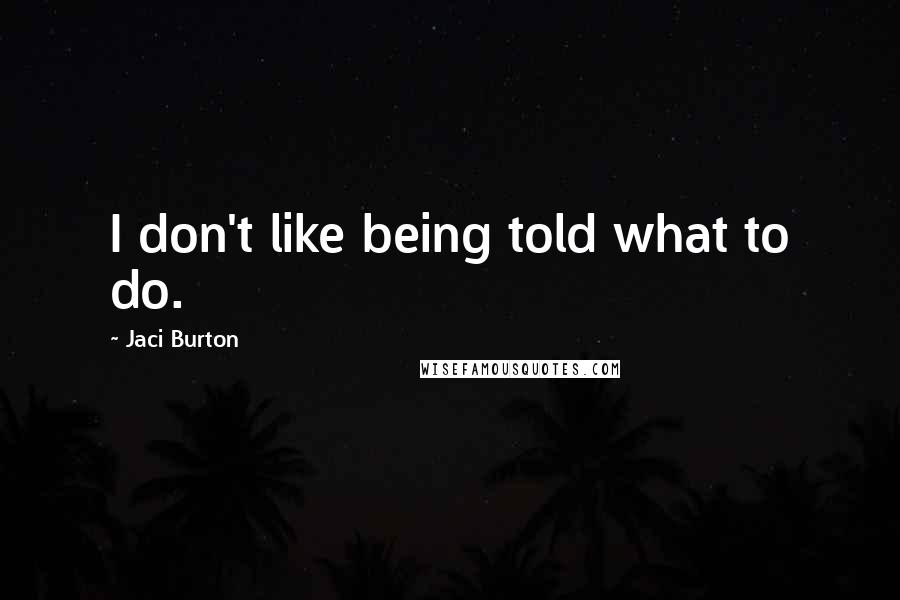 Jaci Burton Quotes: I don't like being told what to do.
