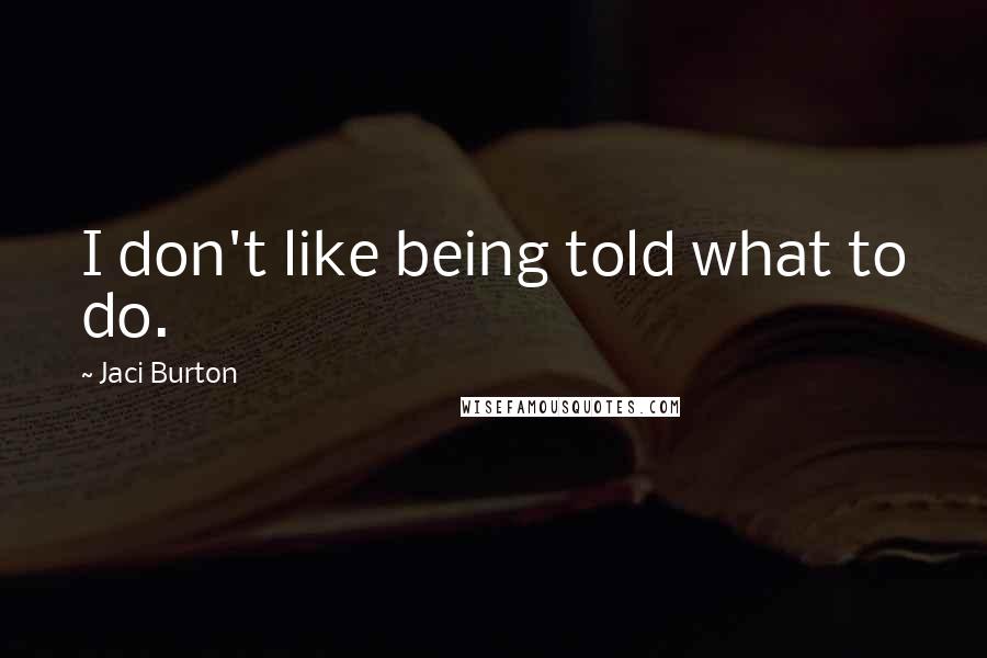 Jaci Burton Quotes: I don't like being told what to do.