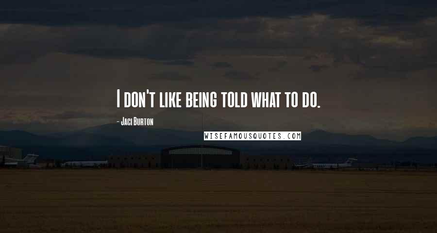 Jaci Burton Quotes: I don't like being told what to do.