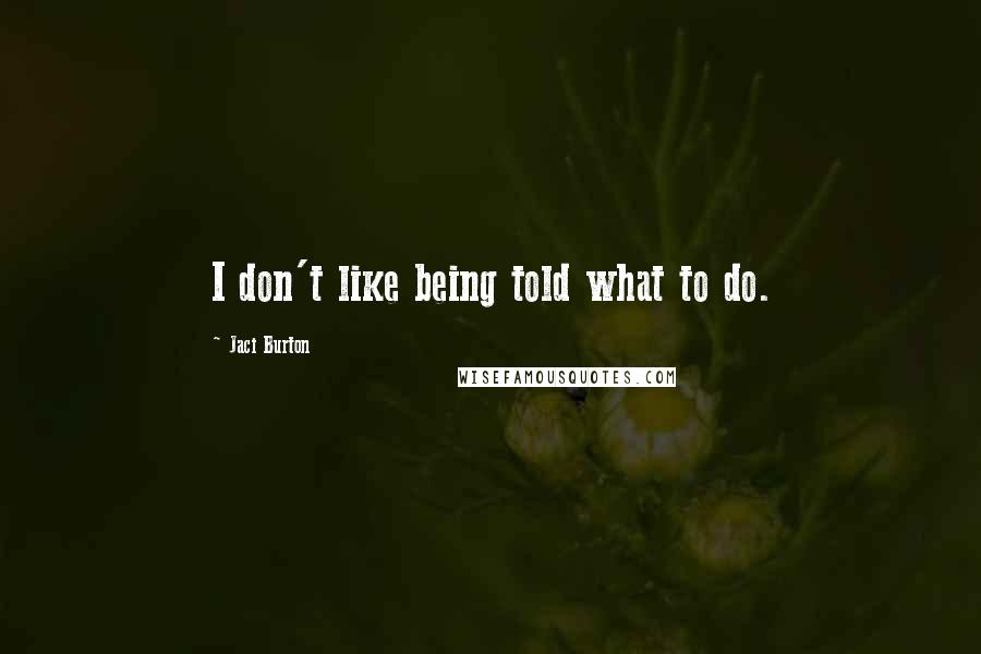 Jaci Burton Quotes: I don't like being told what to do.