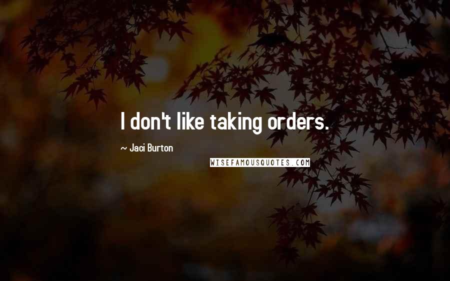 Jaci Burton Quotes: I don't like taking orders.