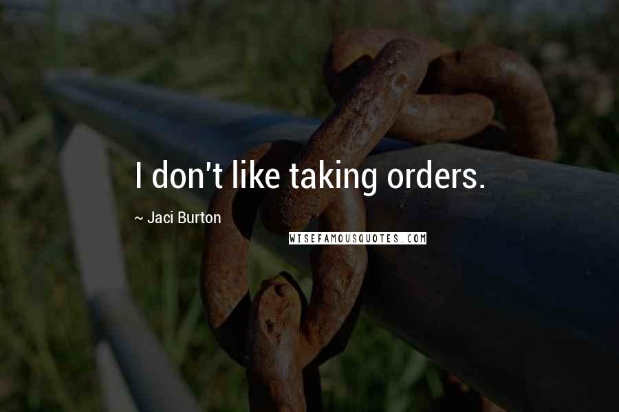 Jaci Burton Quotes: I don't like taking orders.