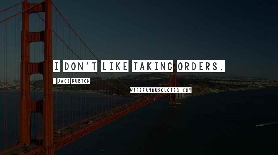 Jaci Burton Quotes: I don't like taking orders.