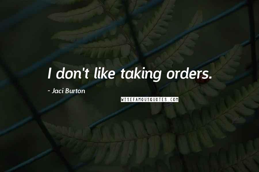 Jaci Burton Quotes: I don't like taking orders.
