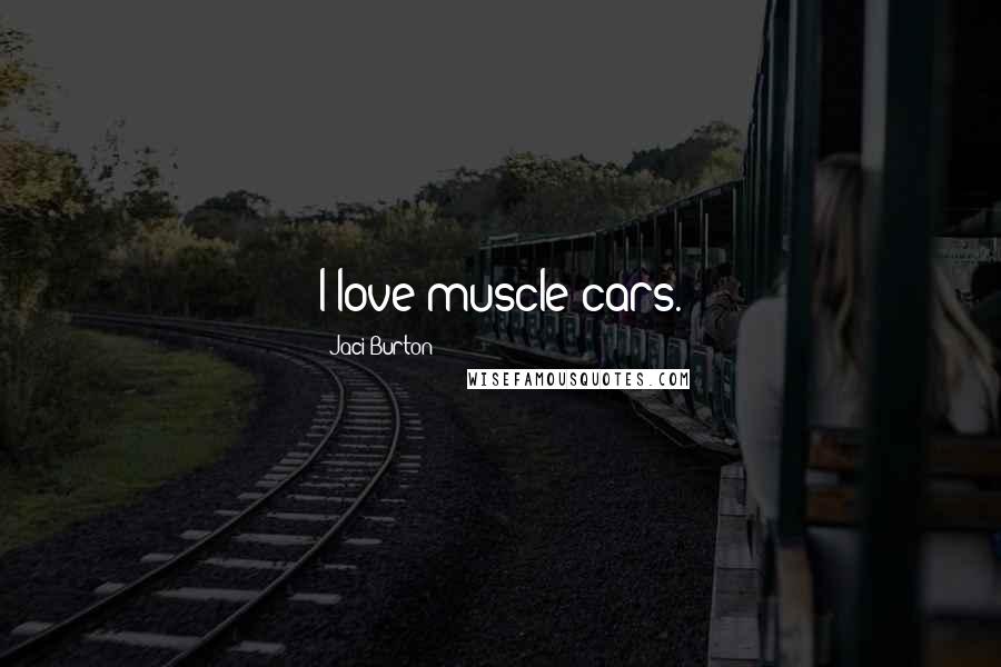 Jaci Burton Quotes: I love muscle cars.