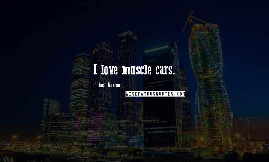 Jaci Burton Quotes: I love muscle cars.