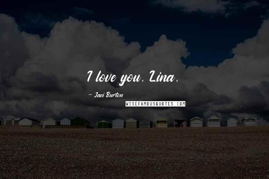 Jaci Burton Quotes: I love you, Lina.