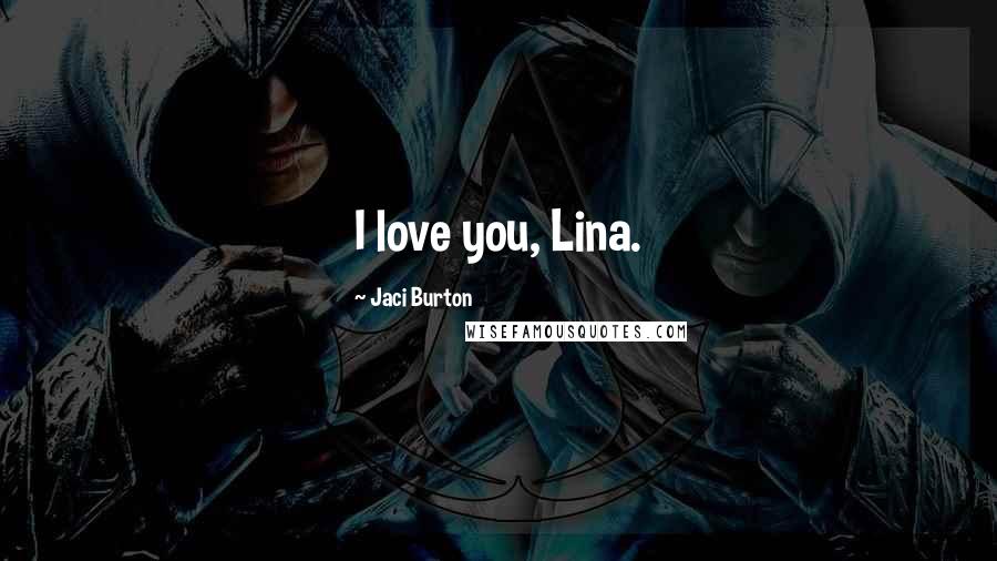 Jaci Burton Quotes: I love you, Lina.