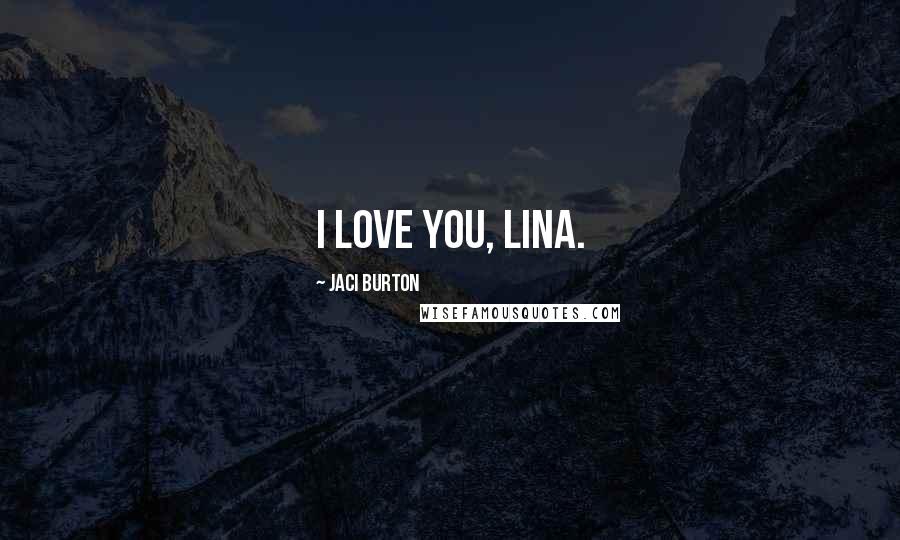 Jaci Burton Quotes: I love you, Lina.