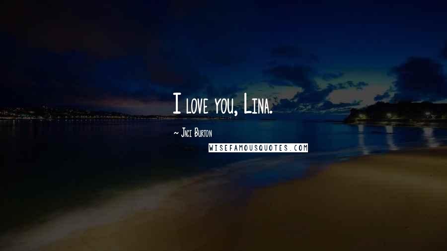 Jaci Burton Quotes: I love you, Lina.