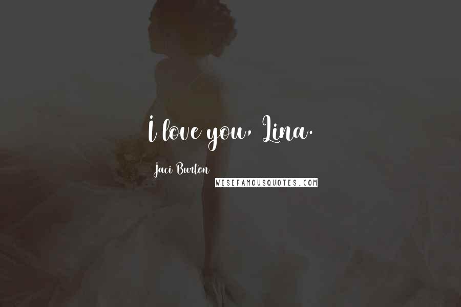 Jaci Burton Quotes: I love you, Lina.