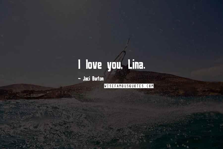 Jaci Burton Quotes: I love you, Lina.