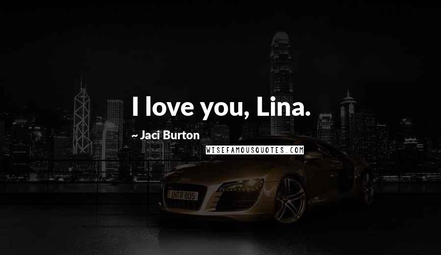 Jaci Burton Quotes: I love you, Lina.