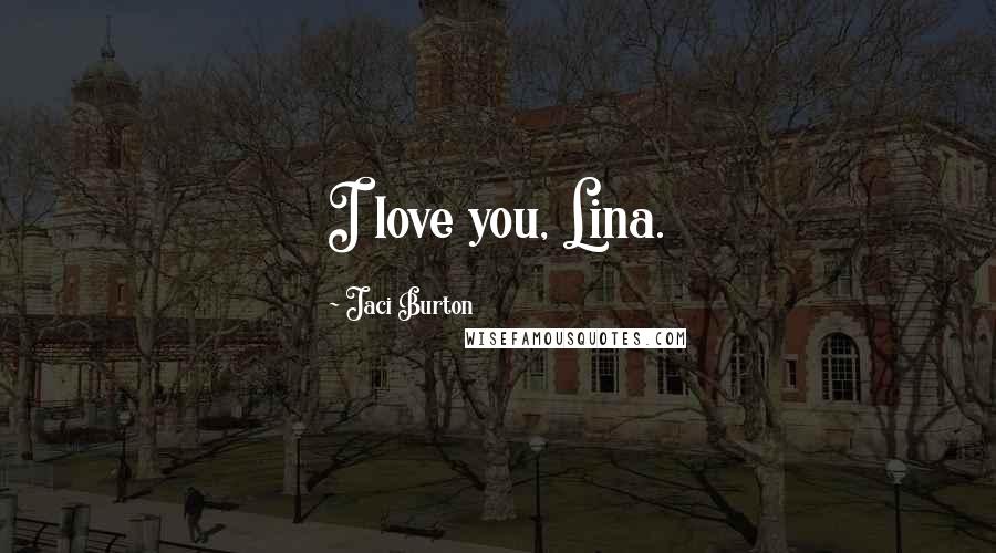 Jaci Burton Quotes: I love you, Lina.