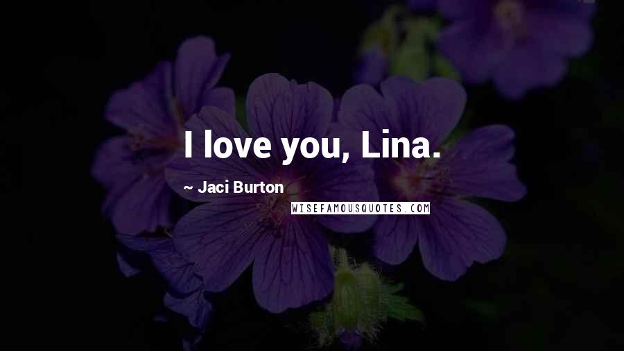 Jaci Burton Quotes: I love you, Lina.