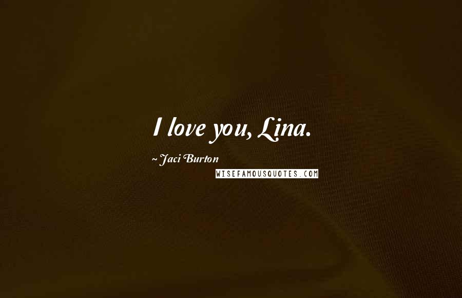 Jaci Burton Quotes: I love you, Lina.