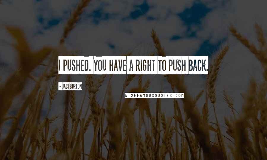 Jaci Burton Quotes: I pushed. You have a right to push back.
