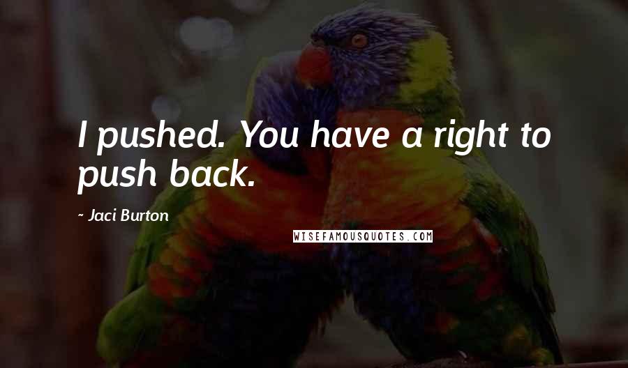 Jaci Burton Quotes: I pushed. You have a right to push back.