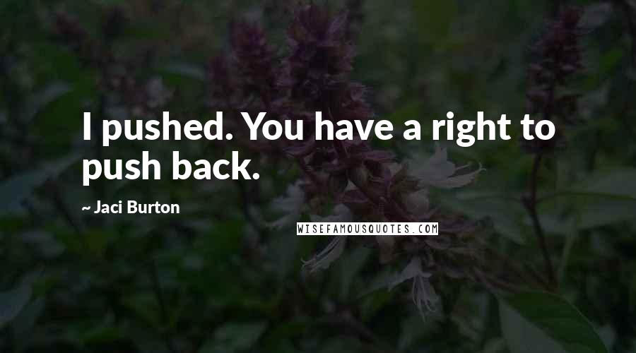 Jaci Burton Quotes: I pushed. You have a right to push back.