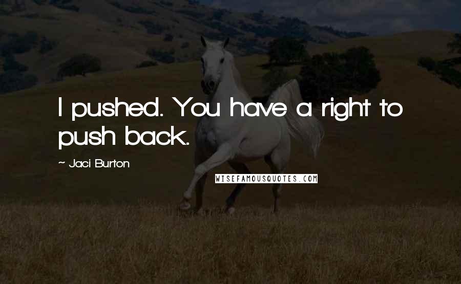 Jaci Burton Quotes: I pushed. You have a right to push back.