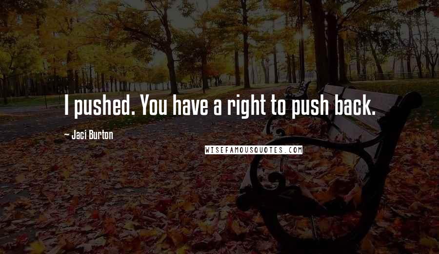 Jaci Burton Quotes: I pushed. You have a right to push back.