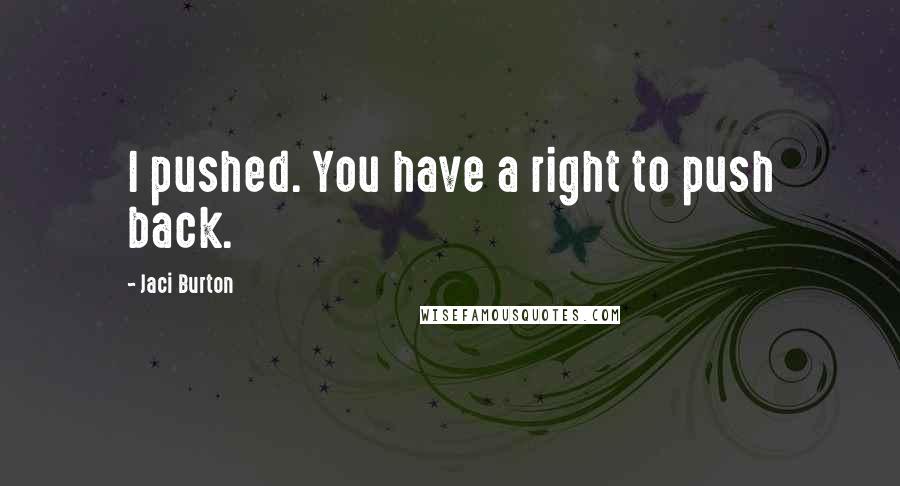 Jaci Burton Quotes: I pushed. You have a right to push back.