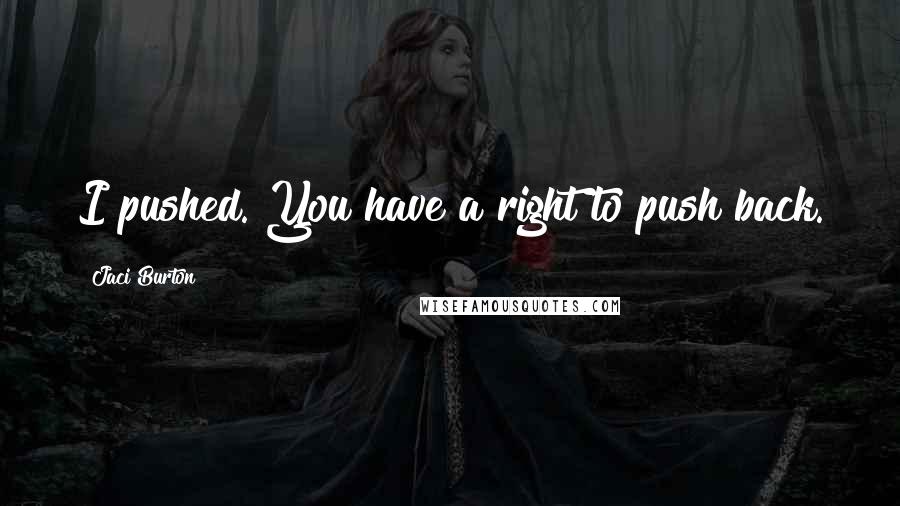 Jaci Burton Quotes: I pushed. You have a right to push back.