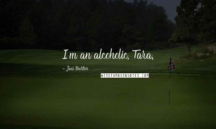 Jaci Burton Quotes: I'm an alcoholic, Tara.