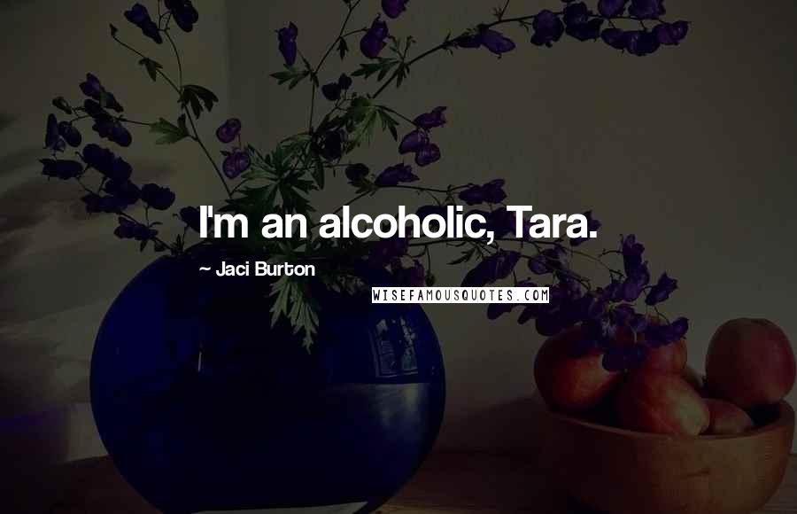 Jaci Burton Quotes: I'm an alcoholic, Tara.